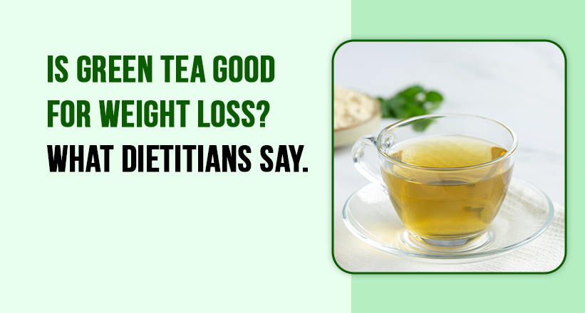 Is Green Tea Good for Weight Loss? What Dietitians Say.